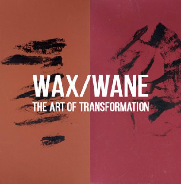 Wax/Wane /// The Art of Transformation